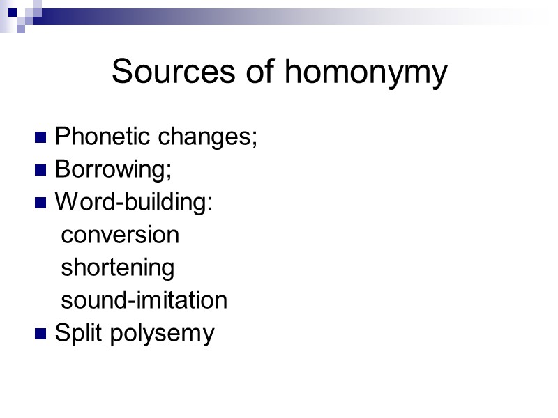 Sources of homonymy Phonetic changes; Borrowing; Word-building:      conversion 